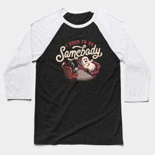 I Used to Be Somebody - Funny Halloween Spooky Ghost Gift Baseball T-Shirt